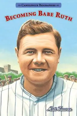 Babe Ruths Werdegang: Candlewick-Biografien - Becoming Babe Ruth: Candlewick Biographies