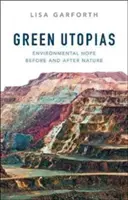Grüne Utopien: Ökologische Hoffnung vor und nach der Natur - Green Utopias: Environmental Hope Before and After Nature