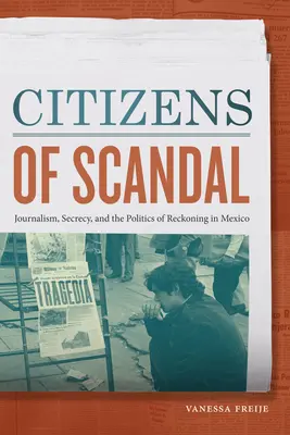 Bürger des Skandals: Journalismus, Geheimhaltung und die Politik der Abrechnung in Mexiko - Citizens of Scandal: Journalism, Secrecy, and the Politics of Reckoning in Mexico