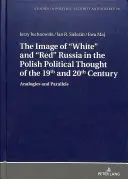 Das Bild von Weiß- und Rotrussland im polnischen politischen Denken des 19. und 20. Jahrhunderts: Analogien und Parallelen - The Image of White and Red Russia in the Polish Political Thought of the 19th and 20th Century: Analogies and Parallels