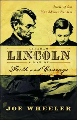 Abraham Lincoln, ein Mann des Glaubens und des Mutes: Geschichten über unseren am meisten bewunderten Präsidenten - Abraham Lincoln, a Man of Faith and Courage: Stories of Our Most Admired President