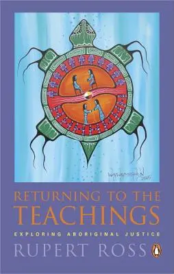 Rückkehr zu den Lehren: Erkundung der Gerechtigkeit der Ureinwohner - Returning to the Teachings: Exploring Aboriginal Justice