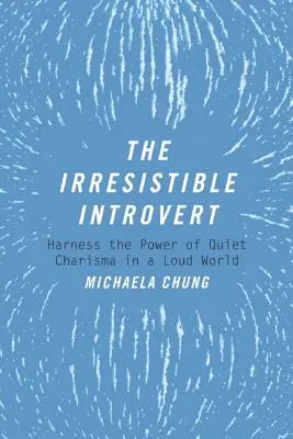 Der unwiderstehliche Introvertierte: Nutzen Sie die Kraft des stillen Charismas in einer lauten Welt - The Irresistible Introvert: Harness the Power of Quiet Charisma in a Loud World