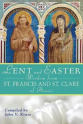 Fasten- und Osterweisheiten des Heiligen Franziskus und der Heiligen Klara von Assisi: Tägliche Bibeltexte und Gebete zusammen mit dem Heiligen Franz und der Heiligen Klara von Assisi - Lent and Easter Wisdom from Saint Francis and Saint Clare of Assisi: Daily Scripture and Prayers Together with Saint Francis and Saint Clare of Assisi