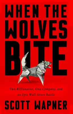 Wenn die Wölfe beißen: Zwei Milliardäre, ein Unternehmen und ein epischer Kampf an der Wall Street - When the Wolves Bite: Two Billionaires, One Company, and an Epic Wall Street Battle