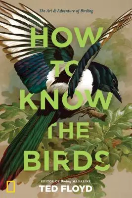 Wie man die Vögel kennt: Die Kunst und das Abenteuer der Vogelbeobachtung - How to Know the Birds: The Art and Adventure of Birding