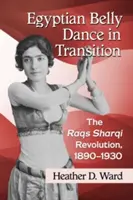Ägyptischer Bauchtanz im Umbruch: Die Raqs Sharqi-Revolution, 1890-1930 - Egyptian Belly Dance in Transition: The Raqs Sharqi Revolution, 1890-1930