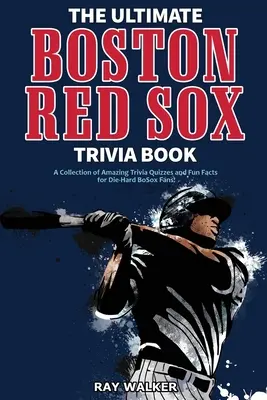 Das ultimative Boston Red Sox-Quizbuch: Eine Sammlung verblüffender Quizfragen und lustiger Fakten für eingefleischte BoSox-Fans! - The Ultimate Boston Red Sox Trivia Book: A Collection of Amazing Trivia Quizzes and Fun Facts for Die-Hard BoSox Fans!