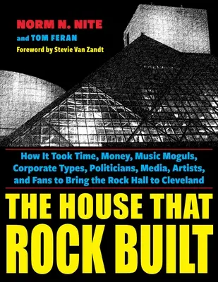 Das Haus, das der Rock gebaut hat: Wie es Zeit, Geld, Musikmogule, Unternehmer, Politiker, Medien, Künstler und Fans brauchte, um die Rock Hall zu errichten - The House That Rock Built: How It Took Time, Money, Music Moguls, Corporate Types, Politicians, Media, Artists, and Fans to Bring the Rock Hall t