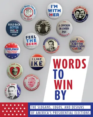 Worte, mit denen man gewinnt: Die Slogans, Logos und Designs von Amerikas Präsidentschaftswahlen - Words to Win by: The Slogans, Logos, and Designs of America's Presidential Elections