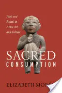Heiliger Konsum: Essen und Ritual in der aztekischen Kunst und Kultur - Sacred Consumption: Food and Ritual in Aztec Art and Culture