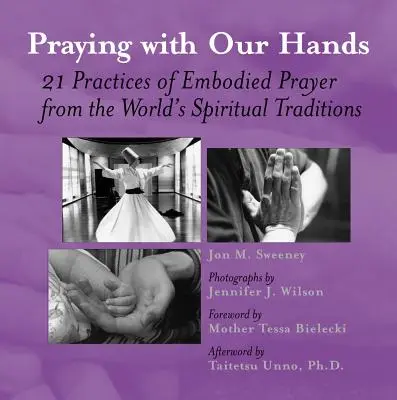 Beten mit unseren Händen: Einundzwanzig Praktiken des verkörperten Gebets aus den spirituellen Traditionen der Welt - Praying with Our Hands: Twenty-One Practices of Embodied Prayer from the World's Spiritual Traditions