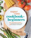 Superleichtes Kochbuch für Anfänger: 5-Zutaten-Rezepte und grundlegende Techniken für den Einstieg in die Küche - Super Easy Cookbook for Beginners: 5-Ingredient Recipes and Essential Techniques to Get You Started in the Kitchen