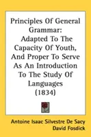 Principles Of General Grammar: Adapted To The Capacity Of Youth, And Proper To Serve As An Introduction To The Study Of Languages