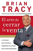 El Arte de Cerrar La Venta: La Clave Para Hacer Ms Dinero Ms Rpidamente En El Mundo de Las Ventas Profesionales = The Art of Closing the Sale