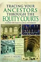 Auf den Spuren Ihrer Vorfahren durch die Equity Courts: Ein Leitfaden für Familien- und Lokalhistoriker - Tracing Your Ancestors Through the Equity Courts: A Guide for Family and Local Historians
