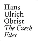 Hans Ulrich Obrist: Die tschechischen Akten - Hans Ulrich Obrist: The Czech Files