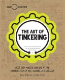 Die Kunst des Tüftelns: Treffen Sie 150+ Macher, die an der Schnittstelle von Kunst, Wissenschaft und Technologie arbeiten - The Art of Tinkering: Meet 150+ Makers Working at the Intersection of Art, Science & Technology