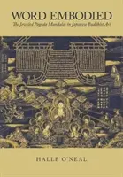Das verkörperte Wort: Die juwelenbesetzten Pagodenmandalas in der japanischen buddhistischen Kunst - Word Embodied: The Jeweled Pagoda Mandalas in Japanese Buddhist Art