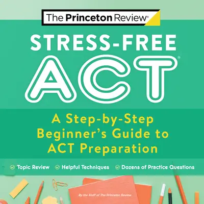 Stressfreier ACT: Ein schrittweiser Leitfaden für Anfänger zur ACT-Vorbereitung - Stress-Free ACT: A Step-By-Step Beginner's Guide to ACT Preparation