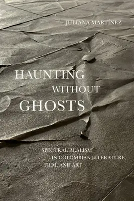 Spuk ohne Gespenster: Spektraler Realismus in kolumbianischer Literatur, Film und Kunst - Haunting Without Ghosts: Spectral Realism in Colombian Literature, Film, and Art