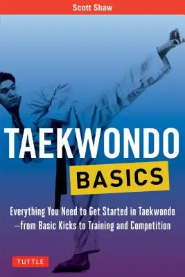 Taekwondo-Grundlagen: Alles, was Sie für den Einstieg ins Taekwondo brauchen - von den Grundkicks bis zu Training und Wettkampf - Taekwondo Basics: Everything You Need to Get Started in Taekwondo - From Basic Kicks to Training and Competition