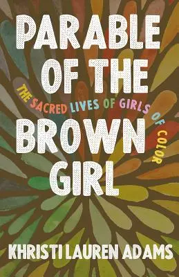 Das Gleichnis vom braunen Mädchen: Das heilige Leben von Mädchen of Color - Parable of the Brown Girl: The Sacred Lives of Girls of Color