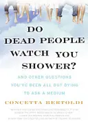 Beobachten Tote Sie beim Duschen? Und andere Fragen, die Sie einem Medium schon lange stellen wollten - Do Dead People Watch You Shower?: And Other Questions You've Been All But Dying to Ask a Medium
