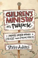 Zweckgerichtete Kinderarbeit: Ein zielgerichteter Ansatz, um Kinder zu geistlicher Gesundheit zu führen - Children's Ministry on Purpose: A Purpose Driven Approach to Lead Kids Toward Spiritual Health