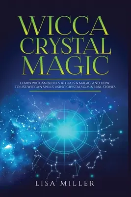 Wicca-Kristallmagie: Wicca-Glauben, -Rituale und -Magie sowie Wicca-Zaubersprüche mit Kristallen und Mineralsteinen lernen - Wicca Crystal Magic: Learn Wiccan Beliefs, Rituals & Magic, and How to Use Wiccan Spells Using Crystals & Mineral Stones