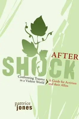 Nachbeben: Konfrontation mit Trauma in einer gewalttätigen Welt: Ein Leitfaden für Aktivisten und ihre Verbündeten - Aftershock: Confronting Trauma in a Violent World: A Guide for Activists and Their Allies