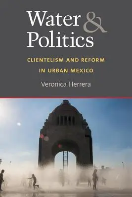 Wasser und Politik: Klientelismus und Reform im städtischen Mexiko - Water and Politics: Clientelism and Reform in Urban Mexico