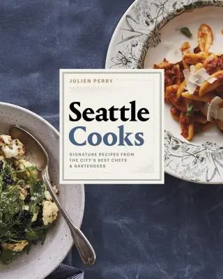 Seattle kocht: Die besten Rezepte der besten Köche und Barkeeper der Stadt - Seattle Cooks: Signature Recipes from the City's Best Chefs and Bartenders