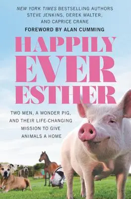 Happily Ever Esther: Zwei Männer, ein Wunderschwein und ihre lebensverändernde Mission, Tieren ein Zuhause zu geben - Happily Ever Esther: Two Men, a Wonder Pig, and Their Life-Changing Mission to Give Animals a Home