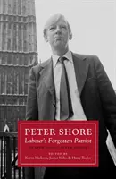 Peter Shore - Der vergessene Patriot der Labour Party - Eine Neubewertung von Peter Shore - Peter Shore - Labour's Forgotten Patriot - Reappraising Peter Shore