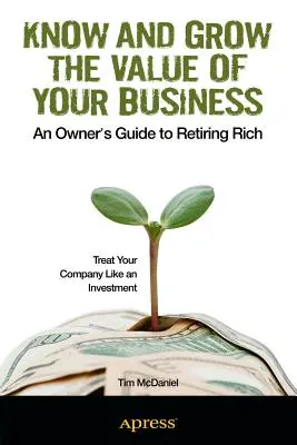 Erkennen und steigern Sie den Wert Ihres Unternehmens: Ein Leitfaden für den reichen Ruhestand eines Eigentümers - Know and Grow the Value of Your Business: An Owner's Guide to Retiring Rich