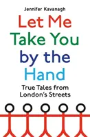 Lass mich dich an die Hand nehmen - Wahre Geschichten von Londons Straßen - Let Me Take You by the Hand - True Tales from London's Streets