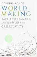 Welterschaffung: Rasse, Leistung und die Arbeit der Kreativität - Worldmaking: Race, Performance, and the Work of Creativity