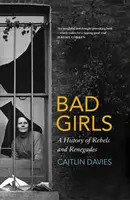 Böse Mädchen - Eine Geschichte von Rebellen und Renegaten - Bad Girls - A History of Rebels and Renegades