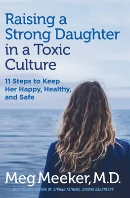 Eine starke Tochter in einer giftigen Kultur erziehen: 11 Schritte, um sie glücklich, gesund und sicher zu halten - Raising a Strong Daughter in a Toxic Culture: 11 Steps to Keep Her Happy, Healthy, and Safe