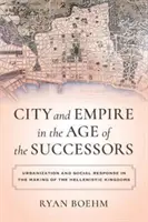 Stadt und Reich im Zeitalter der Nachfolge: Urbanisierung und soziale Reaktion bei der Entstehung der hellenistischen Königreiche - City and Empire in the Age of the Successors: Urbanization and Social Response in the Making of the Hellenistic Kingdoms