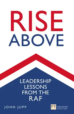 Über sich hinauswachsen: Führungslektionen von der RAF - Rise Above: Leadership Lessons from the RAF