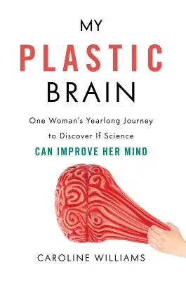 Mein Plastikgehirn: Die einjährige Reise einer Frau, die herausfinden will, ob die Wissenschaft ihren Verstand verbessern kann - My Plastic Brain: One Woman's Yearlong Journey to Discover If Science Can Improve Her Mind