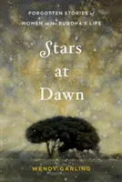 Sterne im Morgengrauen: Vergessene Geschichten von Frauen im Leben des Buddha - Stars at Dawn: Forgotten Stories of Women in the Buddha's Life