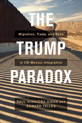 Das Trump-Paradox: Migration, Handel und Rassenpolitik in der us-mexikanischen Integration - The Trump Paradox: Migration, Trade, and Racial Politics in Us-Mexico Integration