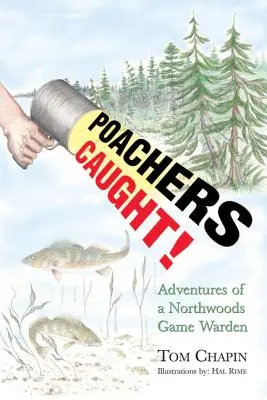 Wilderer erwischt! Die Abenteuer eines Wildhüters in den Nordwäldern - Poachers Caught!: Adventures of a Northwoods Game Warden