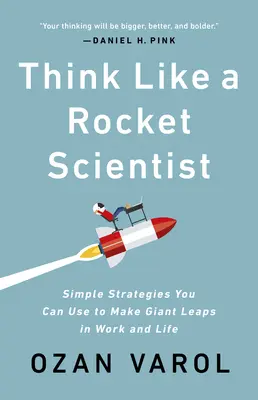 Denken Sie wie ein Raketenwissenschaftler: Einfache Strategien für große Sprünge in Beruf und Leben - Think Like a Rocket Scientist: Simple Strategies You Can Use to Make Giant Leaps in Work and Life