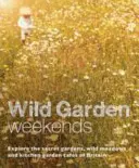 Wilde Garten-Wochenenden: Erkunden Sie die geheimen Gärten, Wildwiesen und Küchengartencafés Großbritanniens - Wild Garden Weekends: Explore the Secret Gardens, Wild Meadows and Kitchen Garden Cafes of Britain