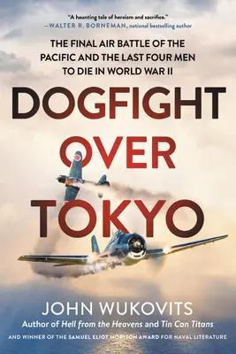 Dogfight Over Tokyo: Die letzte Luftschlacht im Pazifik und die letzten vier Männer, die im Zweiten Weltkrieg starben - Dogfight Over Tokyo: The Final Air Battle of the Pacific and the Last Four Men to Die in World War II