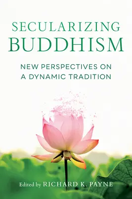 Der säkularisierte Buddhismus: Neue Sichtweisen auf eine dynamische Tradition - Secularizing Buddhism: New Perspectives on a Dynamic Tradition